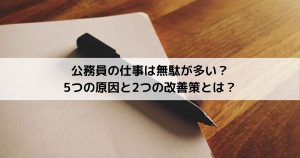 公務員の仕事は無駄が多い？ 5つの原因と2つの改善策とは？